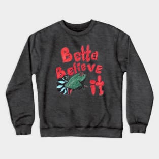 Betta Believe It! Crewneck Sweatshirt